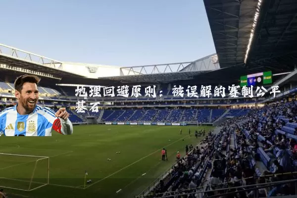 地理回避原则:被误解的赛制公平基石