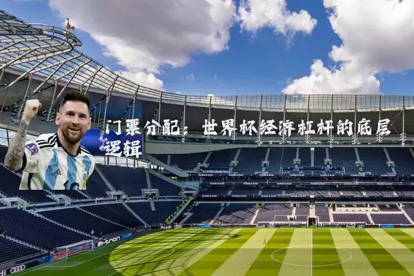 门票分配：世界杯经济杠杆的底层逻辑