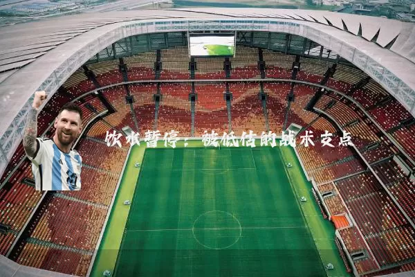 饮水暂停:被低估的战术支点