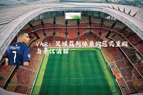 VAR:足球裁判体系的范式重构与争议消解