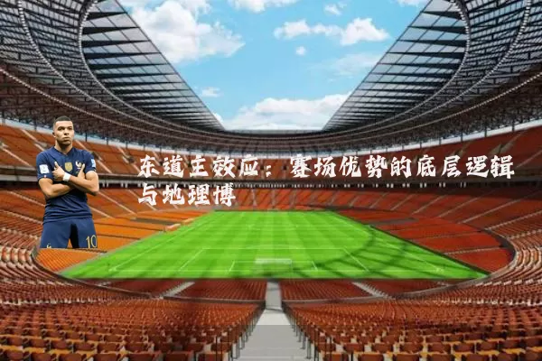 东道主效应：赛场优势的底层逻辑与地理博弈